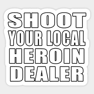 Shoot Your Local Heroin Dealer Sticker